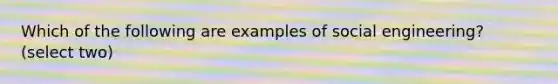 Which of the following are examples of social engineering? (select two)