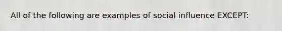 All of the following are examples of social influence EXCEPT: