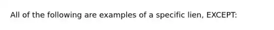 All of the following are examples of a specific lien, EXCEPT: