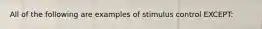 All of the following are examples of stimulus control EXCEPT: