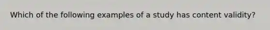 Which of the following examples of a study has content validity?