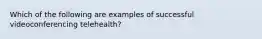 Which of the following are examples of successful videoconferencing telehealth?