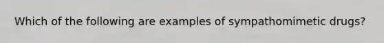 Which of the following are examples of sympathomimetic drugs?