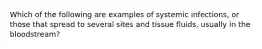 Which of the following are examples of systemic infections, or those that spread to several sites and tissue fluids, usually in the bloodstream?