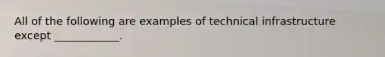 All of the following are examples of technical infrastructure except ____________.