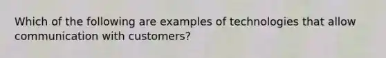 Which of the following are examples of technologies that allow communication with customers?