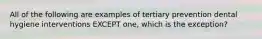 All of the following are examples of tertiary prevention dental hygiene interventions EXCEPT one, which is the exception?