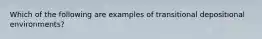 Which of the following are examples of transitional depositional environments?