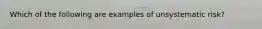 Which of the following are examples of unsystematic risk?