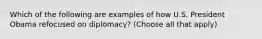 Which of the following are examples of how U.S. President Obama refocused on diplomacy? (Choose all that apply)