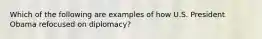 Which of the following are examples of how U.S. President Obama refocused on diplomacy?