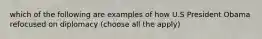 which of the following are examples of how U.S President Obama refocused on diplomacy (choose all the apply)