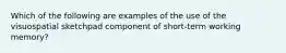 Which of the following are examples of the use of the visuospatial sketchpad component of short-term working memory?