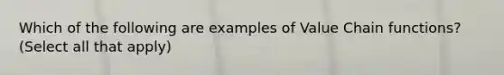 Which of the following are examples of Value Chain functions? (Select all that apply)