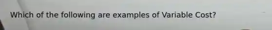 Which of the following are examples of Variable Cost?