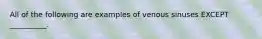 All of the following are examples of venous sinuses EXCEPT __________.