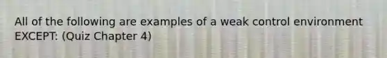 All of the following are examples of a weak control environment EXCEPT: (Quiz Chapter 4)