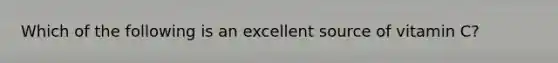 Which of the following is an excellent source of vitamin C?