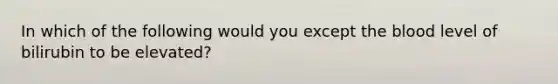 In which of the following would you except the blood level of bilirubin to be elevated?