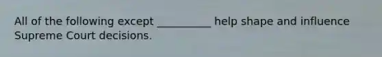 All of the following except __________ help shape and influence Supreme Court decisions.