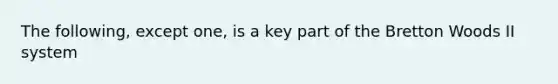 The following, except one, is a key part of the Bretton Woods II system