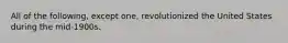 All of the following, except one, revolutionized the United States during the mid-1900s.