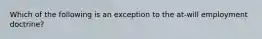 Which of the following is an exception to the at-will employment doctrine?