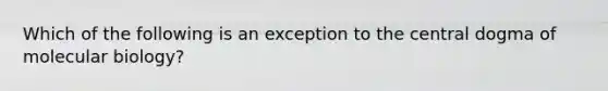 Which of the following is an exception to the central dogma of molecular biology?