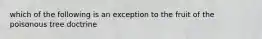 which of the following is an exception to the fruit of the poisonous tree doctrine