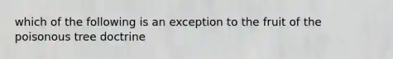 which of the following is an exception to the fruit of the poisonous tree doctrine