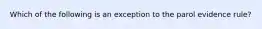 Which of the following is an exception to the parol evidence rule?