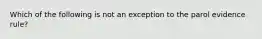 Which of the following is not an exception to the parol evidence rule?