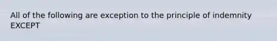 All of the following are exception to the principle of indemnity EXCEPT