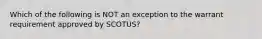 Which of the following is NOT an exception to the warrant requirement approved by SCOTUS?​