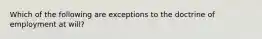 Which of the following are exceptions to the doctrine of employment at will?