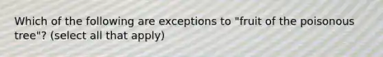 Which of the following are exceptions to "fruit of the poisonous tree"? (select all that apply)