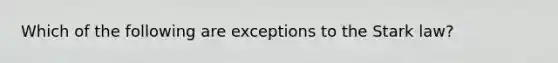 Which of the following are exceptions to the Stark law?