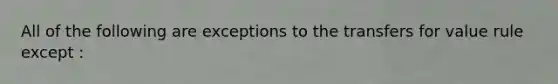 All of the following are exceptions to the transfers for value rule except :