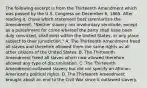 The following excerpt is from the Thirteenth Amendment which was passed by the U.S. Congress on December 6, 1865. After reading it, chose which statement best summarizes the Amendment. "Neither slavery nor involuntary servitude, except as a punishment for crime whereof the party shall have been duly convicted, shall exist within the United States, or any place subject to their jurisdiction." A. The Thirteenth Amendment freed all slaves and therefore allowed them the same rights as all other citizens of the United States. B. The Thirteenth Amendment freed all slaves which now allowed therefore allowed any type of discrimination. C. The Thirteenth Amendment outlawed slavery but did not specify an African-American's political rights. D. The Thirteenth Amendment brought about an end to the Civil War since it outlawed slavery.