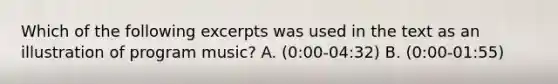 Which of the following excerpts was used in the text as an illustration of program music? A. (0:00-04:32) B. (0:00-01:55)