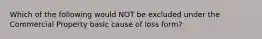 Which of the following would NOT be excluded under the Commercial Property basic cause of loss form?