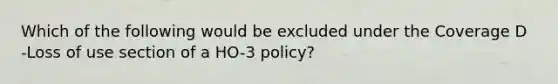 Which of the following would be excluded under the Coverage D -Loss of use section of a HO-3 policy?