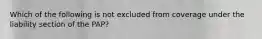 Which of the following is not excluded from coverage under the liability section of the PAP?