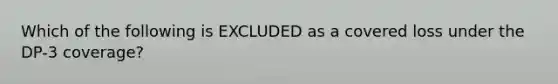 Which of the following is EXCLUDED as a covered loss under the DP-3 coverage?