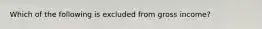 Which of the following is excluded from gross income?