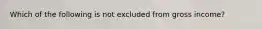 Which of the following is not excluded from gross income?