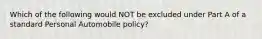 Which of the following would NOT be excluded under Part A of a standard Personal Automobile policy?