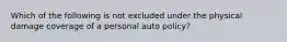 Which of the following is not excluded under the physical damage coverage of a personal auto policy?