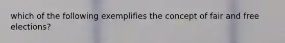 which of the following exemplifies the concept of fair and free elections?