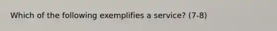 Which of the following exemplifies a service? (7-8)